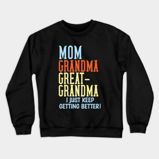 Mom Grandma Great-Grandma I Just Keep Getting Better Crewneck Sweatshirt